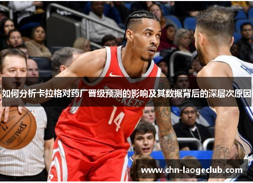如何分析卡拉格对药厂晋级预测的影响及其数据背后的深层次原因