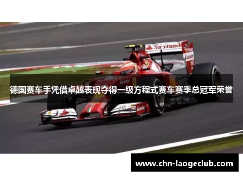 德国赛车手凭借卓越表现夺得一级方程式赛车赛季总冠军荣誉