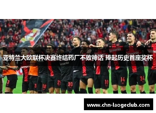 亚特兰大欧联杯决赛终结药厂不败神话 捧起历史首座奖杯