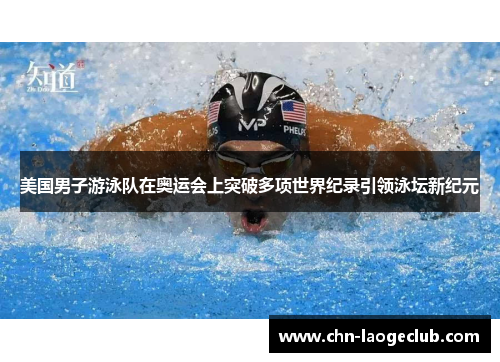 美国男子游泳队在奥运会上突破多项世界纪录引领泳坛新纪元