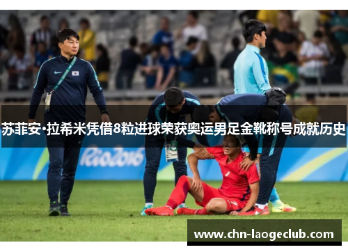 苏菲安·拉希米凭借8粒进球荣获奥运男足金靴称号成就历史